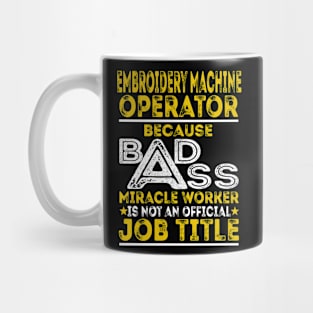 Embroidery Machine Operator Because Badass Miracle Worker Mug